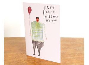 Funny Birthday Card - Happy Birthday You Bloody Weirdo